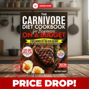 The Carnivore Diet Cookbook for Beginners on a Budget: $7/DAY 120-DAY MEAL PLAN, SMART SHOPPING & EASY MEAT-BASED RECIPES FOR WEIGHT LOSS
