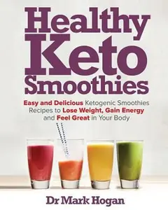 USED-Healthy Keto Smoothies: Easy and Delicious Ketogenic Smoothies Recipes to Lose Weight, Gain Energy and Feel Great in Your Body by Hogan (Paperback)