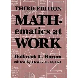 USED-Mathematics at Work: Practical Applications of Arithmetic, Algebra, Geometry, Trigonometry, and Logarithms to the Step-By-Step Solutions of Mechanic by Holbrook L. Horton (Paperback)