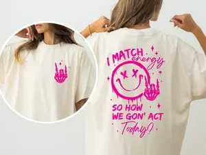 I Match Energy So How we Gon' Act Today Comfort Colors Shirt, I Match Energy Two Sided T-Shirt, Funny Positive Energy Gift Shirt, Sarcastic Smiley Face Tee, Funny Quote Shirt.