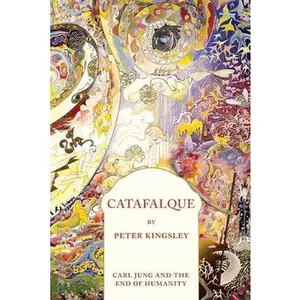 Catafalque: Carl Jung and the End of Humanity -- Peter Kingsley - Paperback