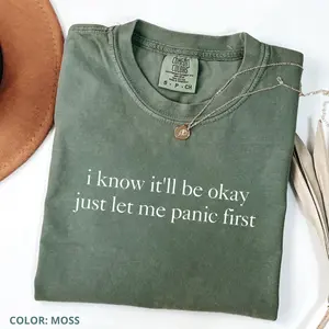 Comfort Colors Shirt I Know It’ll Be Okay Just Let Me Panic First, Funny Mental Health Shirt For Women, Anxiety Shirt, Overthinker Gift