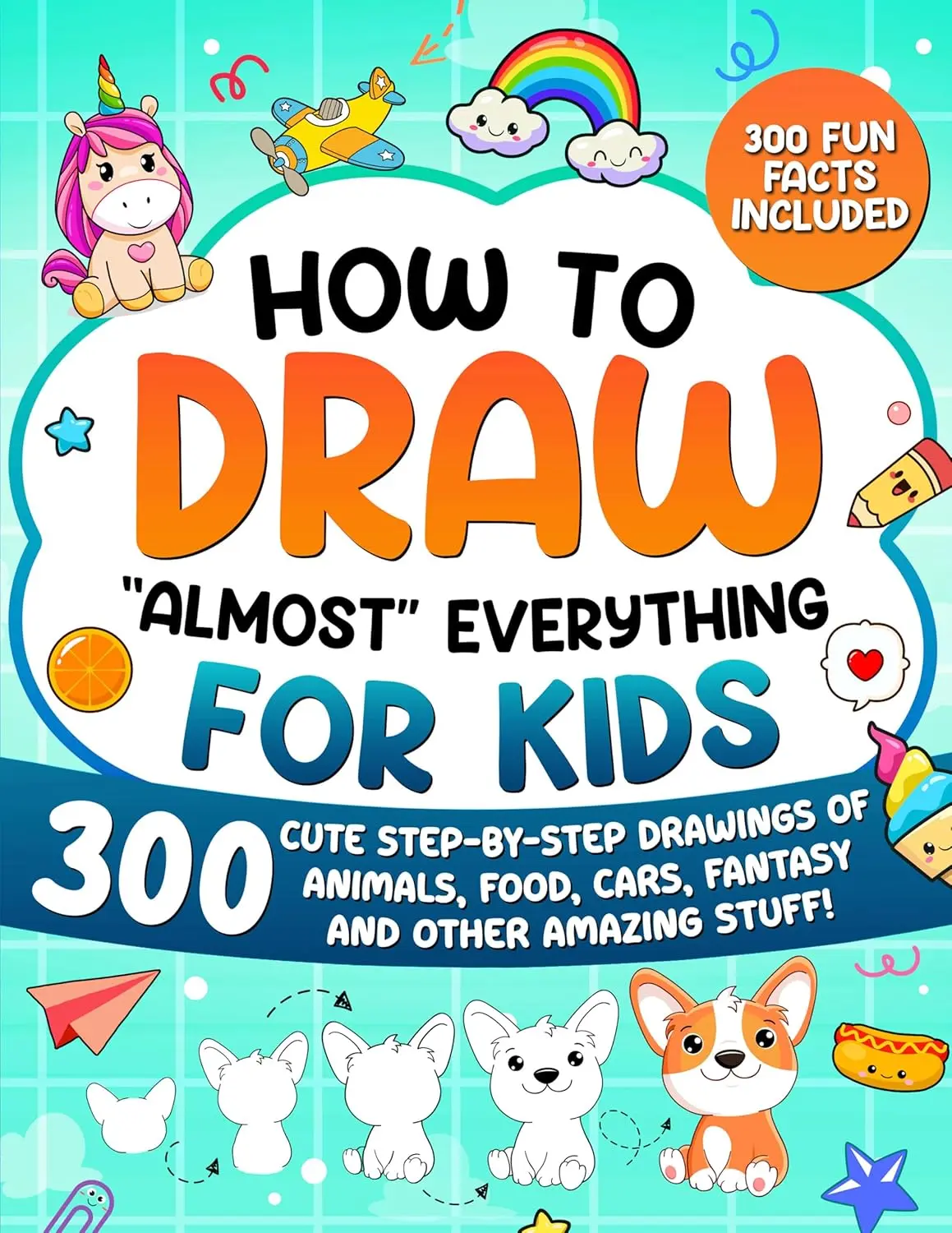 Children's How to Draw Activity Book - Soft Cover Art Guide (Ages 6+ Paperback) with 300 Step-by-Step Drawings, Artistic Confidence, Creativity Boost, Learning Fun, Screen Time Alternative, Fun Facts, Focus Improvement: Animals, Food, Cars, Fantasy & More