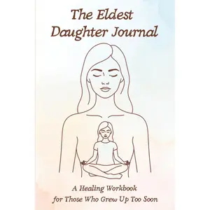The Eldest Daughter Journal: A Healing Workbook for Those Who Grew Up Too Soon Paperback – November 2, 2025