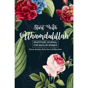Gratitude Journal for Muslim Women "Start With Alhamdulillah" Quran Quotes, Daily Dua & Reflections: 90 Days of Daily Practice, 5 Minutes a Day