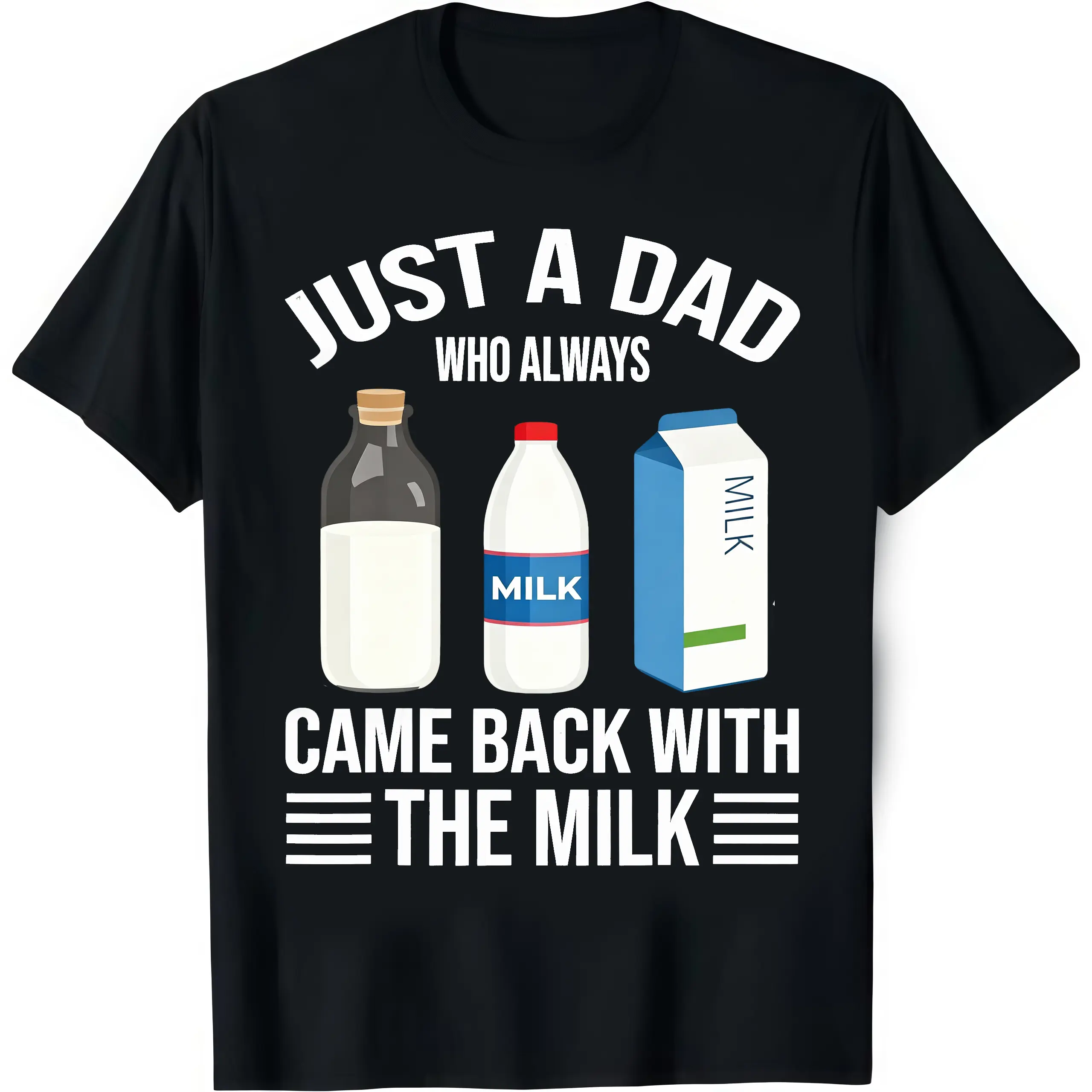 Just a dad who always came back with the milk fathers day T-Shirt, Dad T Shirt, Funny Shirt, Full Colors, Full Sizes, For Men, For Women, gift for him gift for her Casual Tshirt