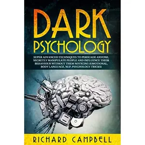 Dark Psychology: Super ADVANCED Techniques to PERSUADE ANYONE, Secretly MANIPULATE People and INFLUENCE Their Behaviour Without Them Noticing (Emotional, Body Language, NLP, Psychology Tricks) Paperback – June 7, 2019