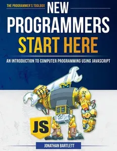 USED-New Programmers Start Here: An Introduction to Computer Programming Using JavaScript by Bartlett, Jonathan (Hardcover)
