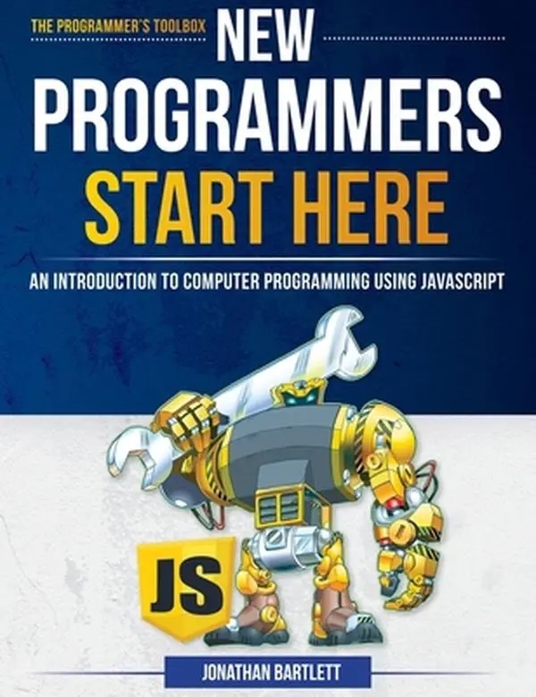 USED-New Programmers Start Here: An Introduction to Computer Programming Using JavaScript by Bartlett, Jonathan (Hardcover)