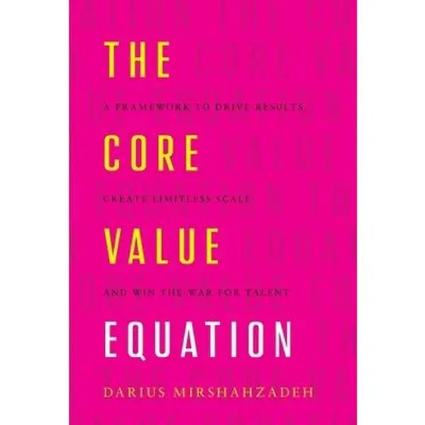 USED Book - The Core Value Equation: A Framework to Drive Results, Create Limitless Scale and Win the War for Talent by Mirshahzadeh, Darius (Hardcover) - english