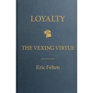 USED-Loyalty: The Vexing Virtue by Eric Felten (Hardcover)