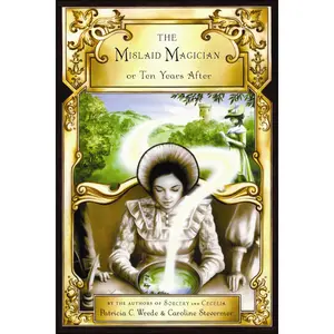 The Mislaid Magician or Ten Years After: Being the Private Correspondence Between Two Prominent FamiliesRegarding a Scandal Touching the Highest Levels of Government and theSecurity of the Realm by Patricia C. Wrede||Caroline Stevermer [Paperback Book]