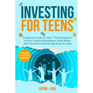 Investing for Teens: A Beginner's Guide for Teens: 7 Easy Strategies to Achieve Financial Independence, Build Wealth, Have Fun and Get Rich through Smart Investing (Teen Spark) Hardcover – August 16, 2024