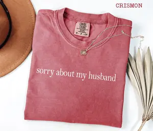 Comfort Colors Sorry About My Husband Tshirt, Sarcastic Sassy Tee, Funny T-shirt, Wife T-shirt, Funny Husband Tshirt