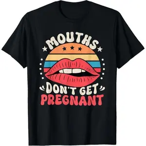 Mouths Don't Get Pregnant Inappropriate Humor Adult Jokes T-Shirt,Made in USA