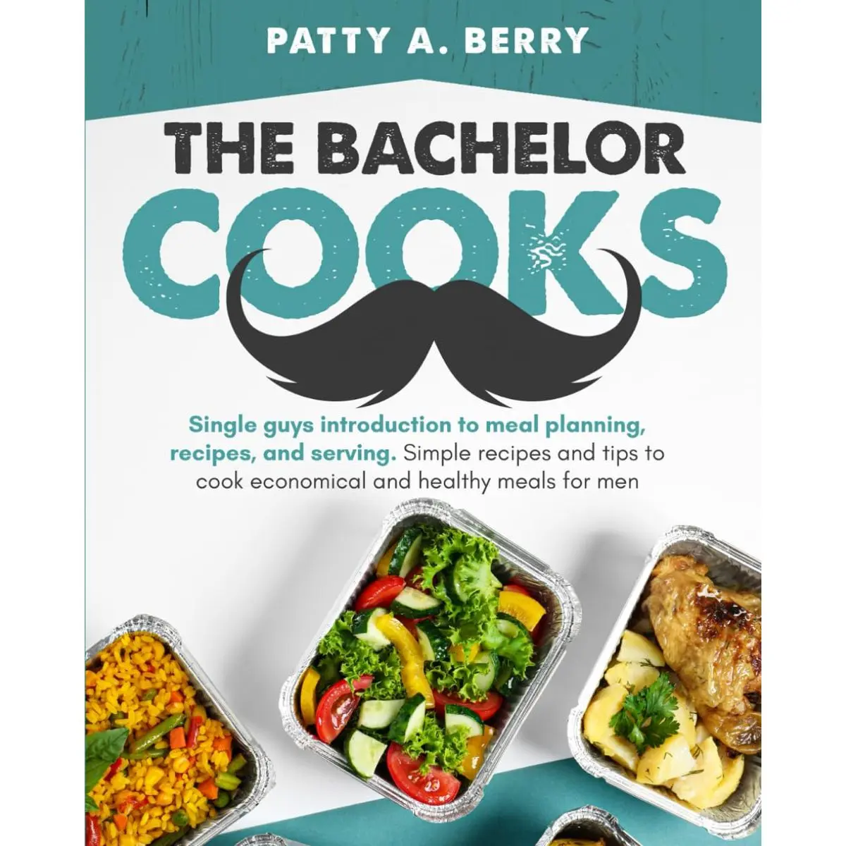 The Bachelor Cooks: Single Guys Introduction to Meal Planning, Recipes, and Serving: Simple Recipes and Tips to Cook Economical and Healthy Meals for Men (The Bachelor Cooks and Entertains) Paperback – June 22, 2024