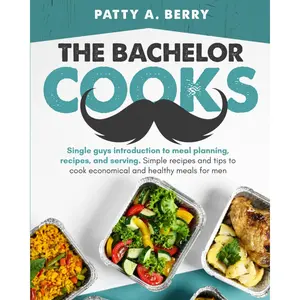 The Bachelor Cooks: Single Guys Introduction to Meal Planning, Recipes, and Serving: Simple Recipes and Tips to Cook Economical and Healthy Meals for Men (The Bachelor Cooks and Entertains) Paperback – June 22, 2024
