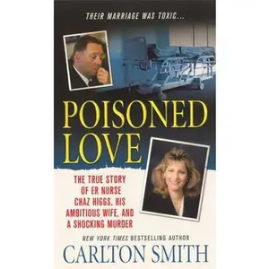 USED-Poisoned Love: The True Story of ER Nurse Chaz Higgs, his Ambitious Wife, and a Shocking Murder by Carlton Smith (Unknown)
