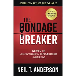 The Bondage Breaker: Overcoming *Negative Thoughts *Irrational Feelings *Habitual Sins -- Neil T. Anderson - Paperback