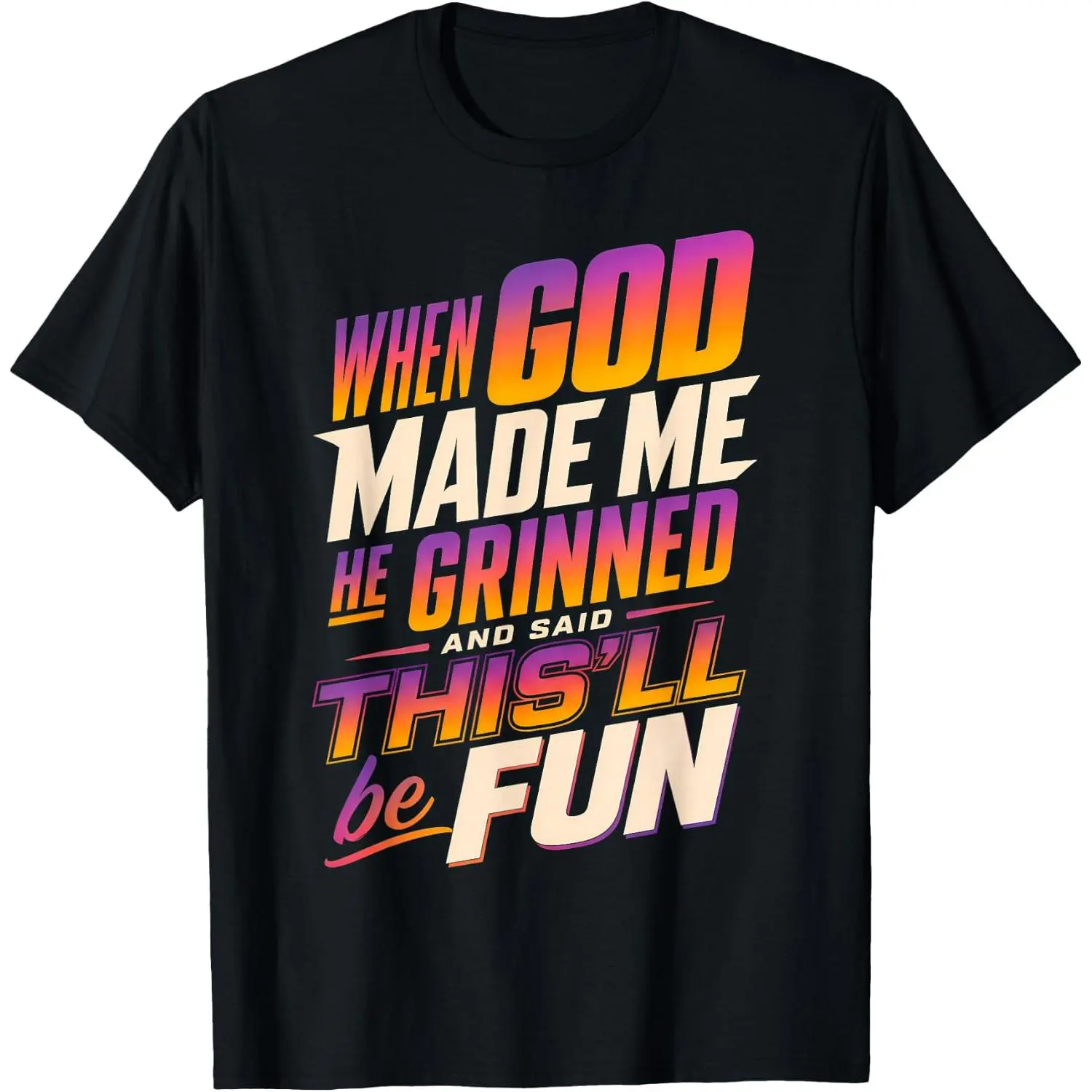When God Made Me He Grinned and Said Funny Sarcastic Saying T-Shirt