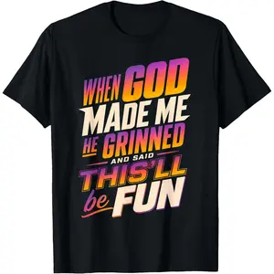 When God Made Me He Grinned and Said Funny Sarcastic Saying T-Shirt