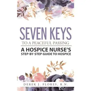 USED-Seven Keys to a Peaceful Passing: A Hospice Nurse's Step-by-Step Guide to Hospice by Derek J. Flores R.N. (Paperback)