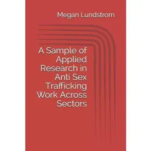 USED Book - A Sample of Applied Research in Anti Sex Trafficking Work Across Sectors by Lundstrom, Megan (Paperback) - english