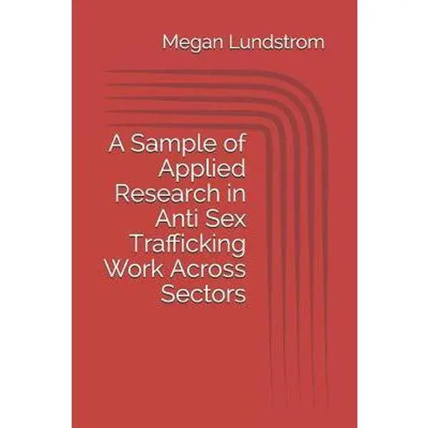 USED Book - A Sample of Applied Research in Anti Sex Trafficking Work Across Sectors by Lundstrom, Megan (Paperback) - english