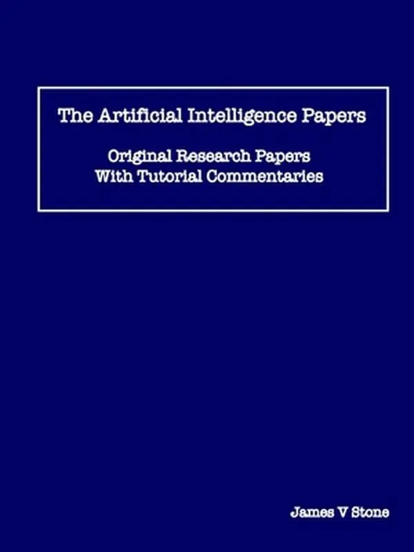 The Artificial Intelligence Papers: Original Research Papers With Tutorial Commentaries -- James V. Stone - Paperback