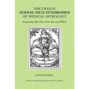 The Twelve Zodiac Sign Syndromes of Medical Astrology -- Judith Hill, Paperback