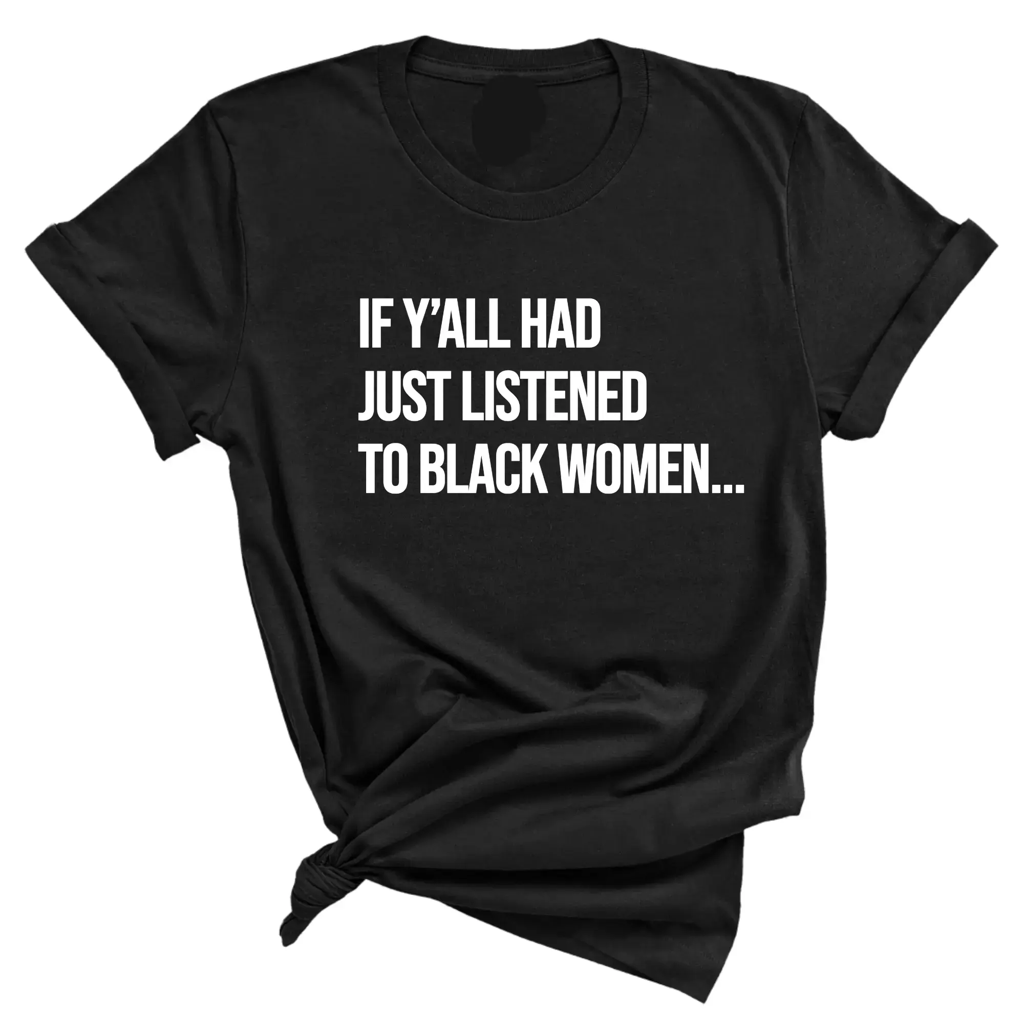 If Y'all Had Just Listened to Black Women Unisex Tee cwj01