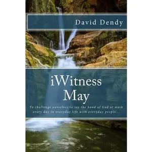 USED-iWitness May: To challenge ourselves to see the hand of God at work every day in everyday life with everyday people... by Dendy, David (Paperback)