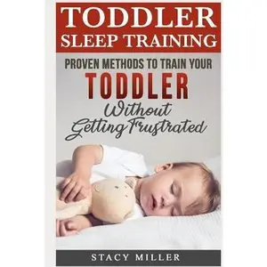 USED-Toddler Sleep Training: Proven Methods to Train Your Toddler Without Getting Frustrated by Miller, Stacy (Paperback)
