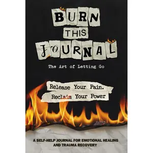 Burn This Journal: The Art of Letting Go | A Self-Help Workbook for Emotional Healing and Trauma Recovery | Release Your Pain, Reclaim Your Power Paperback – May 3, 2025