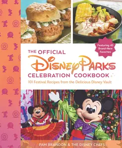 The Official Disney Parks Celebration Cookbook: 101 Festival Recipes from the Delicious Disney Vault -- Pam Brandon - Hardcover