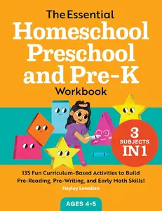 The Essential Homeschool Preschool and Pre-K Workbook: 135 Fun Curriculum-Based Activities to Build Pre-Reading, Pre-Writing