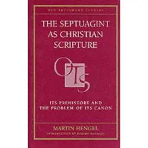 USED-The Septuagint As Christian Scripture: Its Prehistory and the Problem of Its Canon (Old Testament Studies Series) by Martin Hengel (Hardcover)