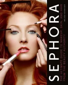 USED-Sephora: The Ultimate Guide to Makeup, Skin, and Hair from the Beauty Authority by Schweiger, Melissa (Hardcover)