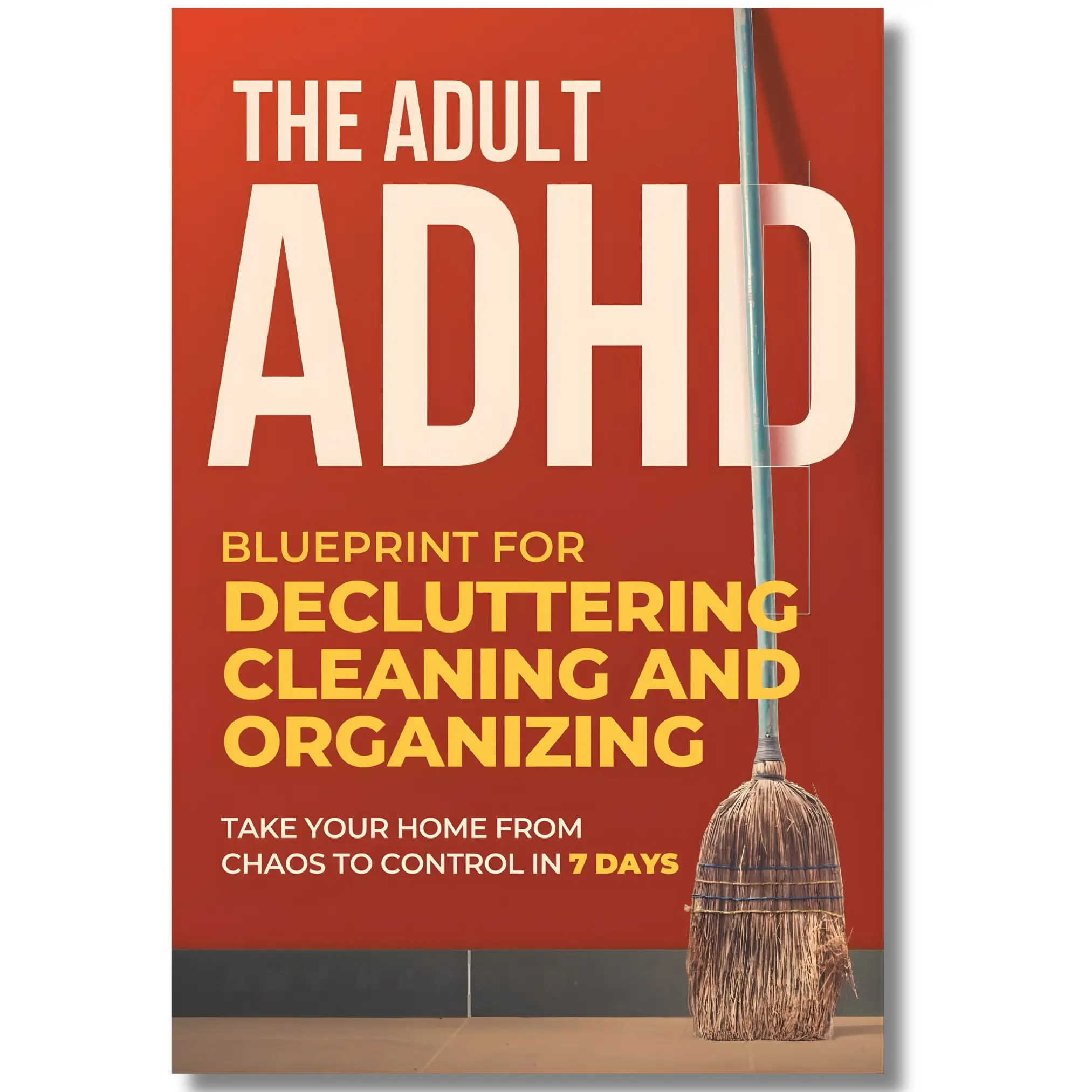 The Adult ADHD Blueprint for Decluttering, Cleaning & Home Organization: 7-Day ADHD-Friendly Guide for Neurodivergent Focus (Overcoming Challenges) Trade Paperback Book
