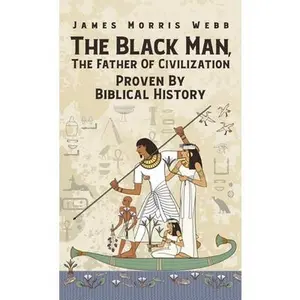 Black Man, The Father Of Civilization Proven By Biblical History Hardcover -- James M. Webb, Hardcover