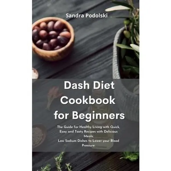 USED-Dash Diet Cookbook for Beginners: The Guide for Healthy Living with Quick, Easy and Tasty Recipes with Delicious Meals. Low Sodium Dishes to Lower you by Podolski, Sandra (Hardcover)