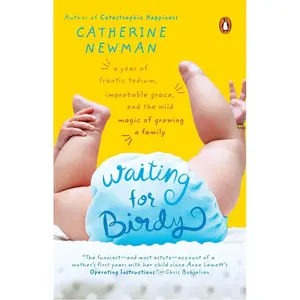 Waiting for Birdy: A Year of Frantic Tedium, Neurotic Angst, and the Wild Magic of Growing a Family Paperback – March 29, 2005
