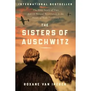 The Sisters of Auschwitz: The True Story of Two Jewish Sisters' Resistance in the Heart of Nazi Territory by Roxane van Iperen [Paperback Book]