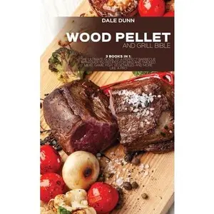 USED-Wood Pellet and Grill Bible: 3 Books in 1: The Ultimate Guide to a Perfect Barbecue with Over 150 Recipes for BBQ and Smoked Meat, Game, Fish, Vege by Dunn, Dale (Hardcover)