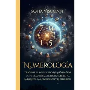 Numerología: Descubre el significado de los números de tu vida y sus secretospara el éxito, la riqueza, la adivinación y la felicidad (Spanish Edition)