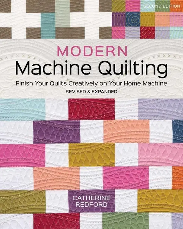 Modern Machine Quilting, Second Edition: Finish Your Quilts Creatively on Your Home Machine; Revised & Expanded by Catherine Redford (Paperback)