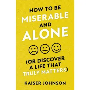 How to Be Miserable and Alone: (Or Discover a Life That Truly Matters) by Johnson, Kaiser (Paperback) - Used