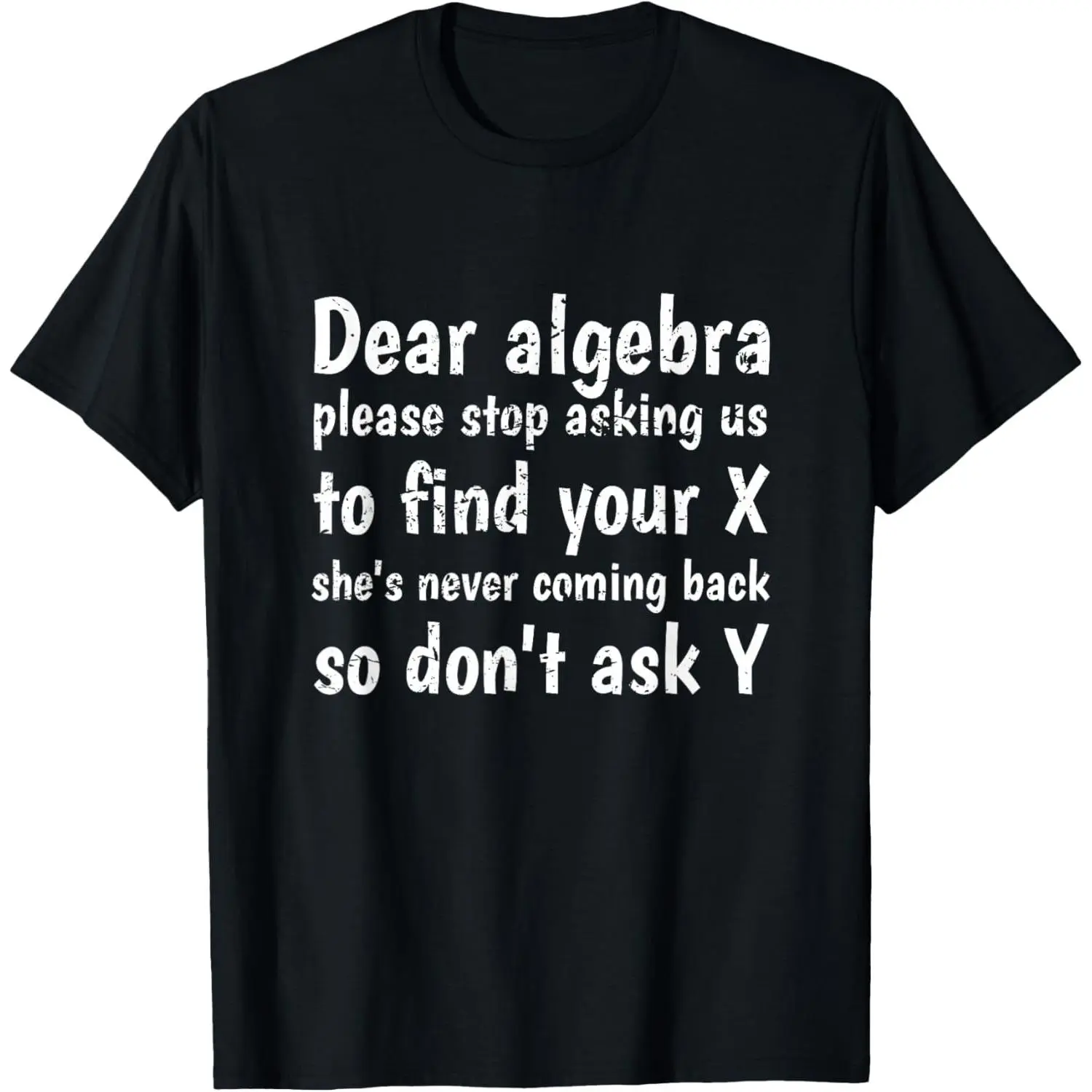 100%cotton Dear Algebra Please Stop Asking Us to Find Your X Math T-Shirt