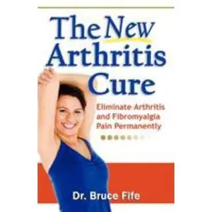 USED-The New Arthritis Cure: Eliminate Arthritis and Fibromyalgia Pain Permanently by Fife, Bruce (Paperback)