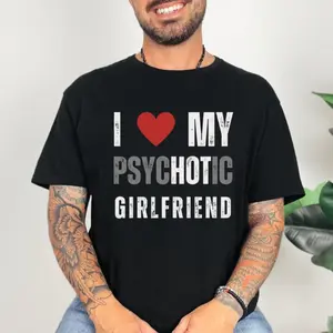 Hilarious Boyfriend Shirt Valentine's Day Gift, I Love My Psychotic Girlfriend, Funny Valentine Gift for Boyfriend, Funny tshirt, Love Shirt